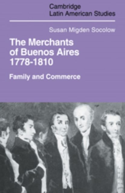 Merchants of Buenos Aires 1778-1810 : Family and Commerce