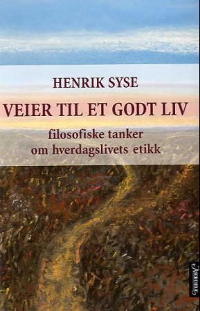 Veier til et godt liv : filosofiske tanker om hverdagslivets etikk