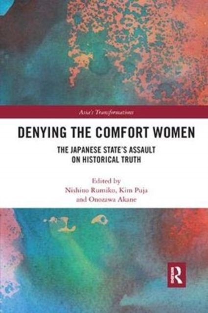 Denying the Comfort Women : The Japanese State's Assault on Historical Truth