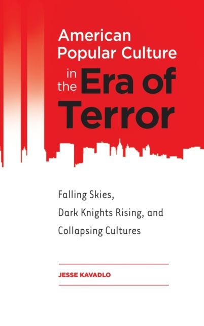American Popular Culture in the Era of Terror : Falling Skies, Dark Knights Rising, and Collapsing Cultures