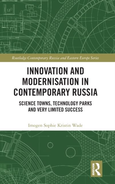 Innovation and Modernisation in Contemporary Russia : Science Towns, Technology Parks and Very Limited Success