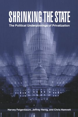 Shrinking the State : The Political Underpinnings of Privatization