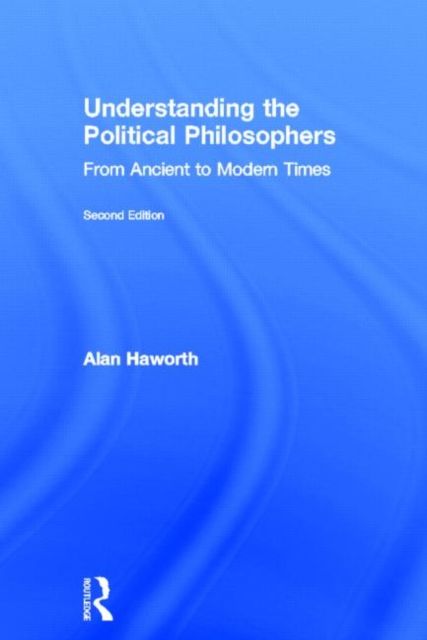 Understanding the Political Philosophers : From Ancient to Modern Times