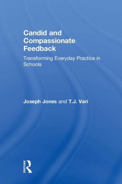 Candid and Compassionate Feedback : Transforming Everyday Practice in Schools