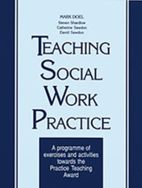 Teaching Social Work Practice : A Programme of Exercises and Activities Towards the Practice Teaching Award