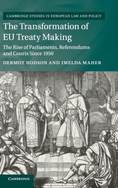 The Transformation of EU Treaty Making : The Rise of Parliaments, Referendums and Courts since 1950