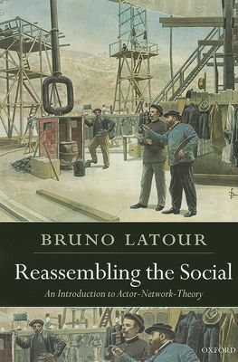 Reassembling the Social : An Introduction to Actor-Network-Theory