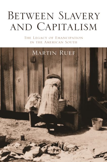 Between Slavery and Capitalism : The Legacy of Emancipation in the American South