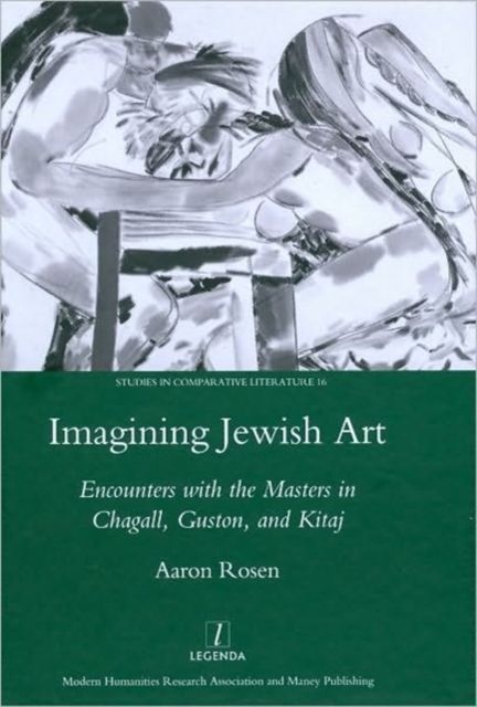 Imagining Jewish Art : Encounters with the Masters in Chagall, Guston, and Kitaj
