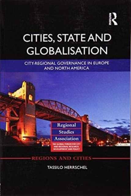 Cities, State and Globalisation : City-Regional Governance in Europe and North America