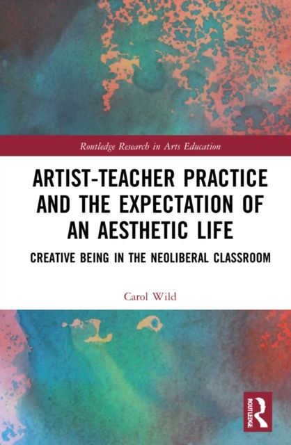 Artist-Teacher Practice and the Expectation of an Aesthetic Life : Creative Being in the Neoliberal Classroom
