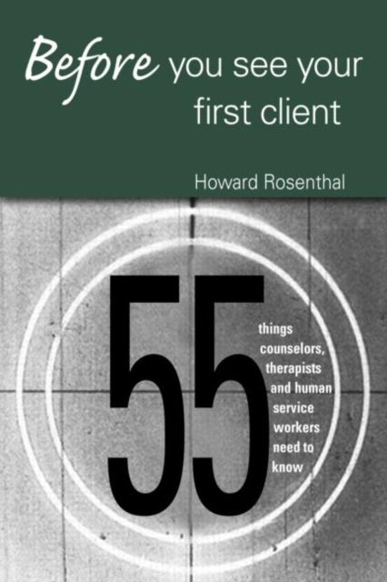 Before You See Your First Client : 55 Things Counselors, Therapists and Human Service Workers Need to Know