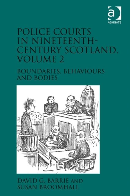Police Courts in Nineteenth-Century Scotland, Volume 2 : Boundaries, Behaviours and Bodies