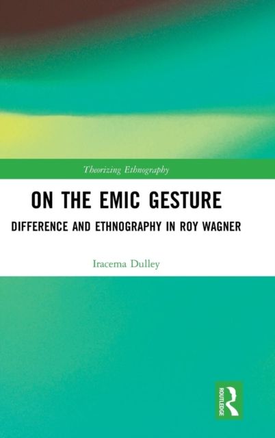 On the Emic Gesture : Difference and Ethnography in Roy Wagner