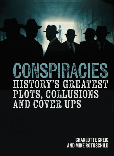Conspiracies : History's Greatest Plots, Collusions and Cover Ups