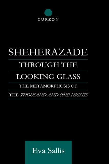 Sheherazade Through the Looking Glass : The Metamorphosis of the 'Thousand and One Nights'