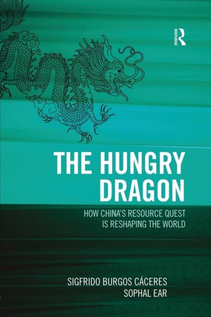 The Hungry Dragon : How China's Quest for Resources is Reshaping the World