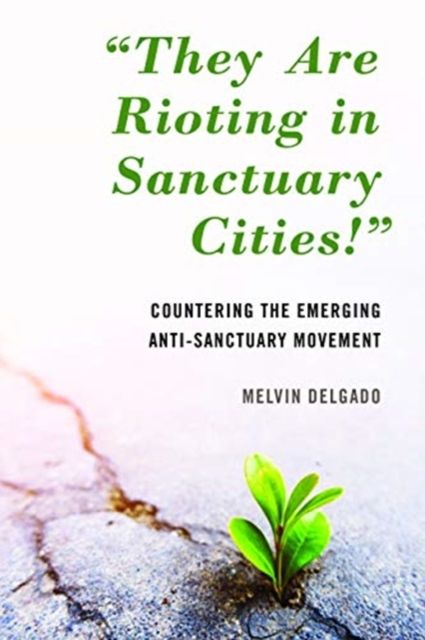 "They Are Rioting in Sanctuary Cities!" : Countering the Emerging Anti-Sanctuary Movement