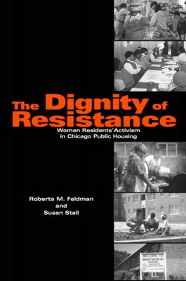 The Dignity of Resistance : Women Residents' Activism in Chicago Public Housing