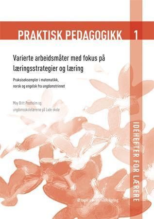 Forsidebilde av Praktisk pedagogikk 1 : varierte arbeidsmåter med fokus på læringsstrategier og læring : praksiseksempler i matematikk, norsk og engelsk fra ungdomstrinnet