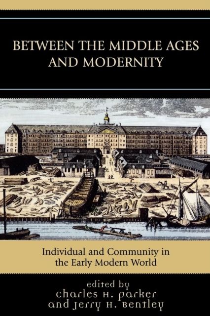 Between the Middle Ages and Modernity : Individual and Community in the Early Modern World