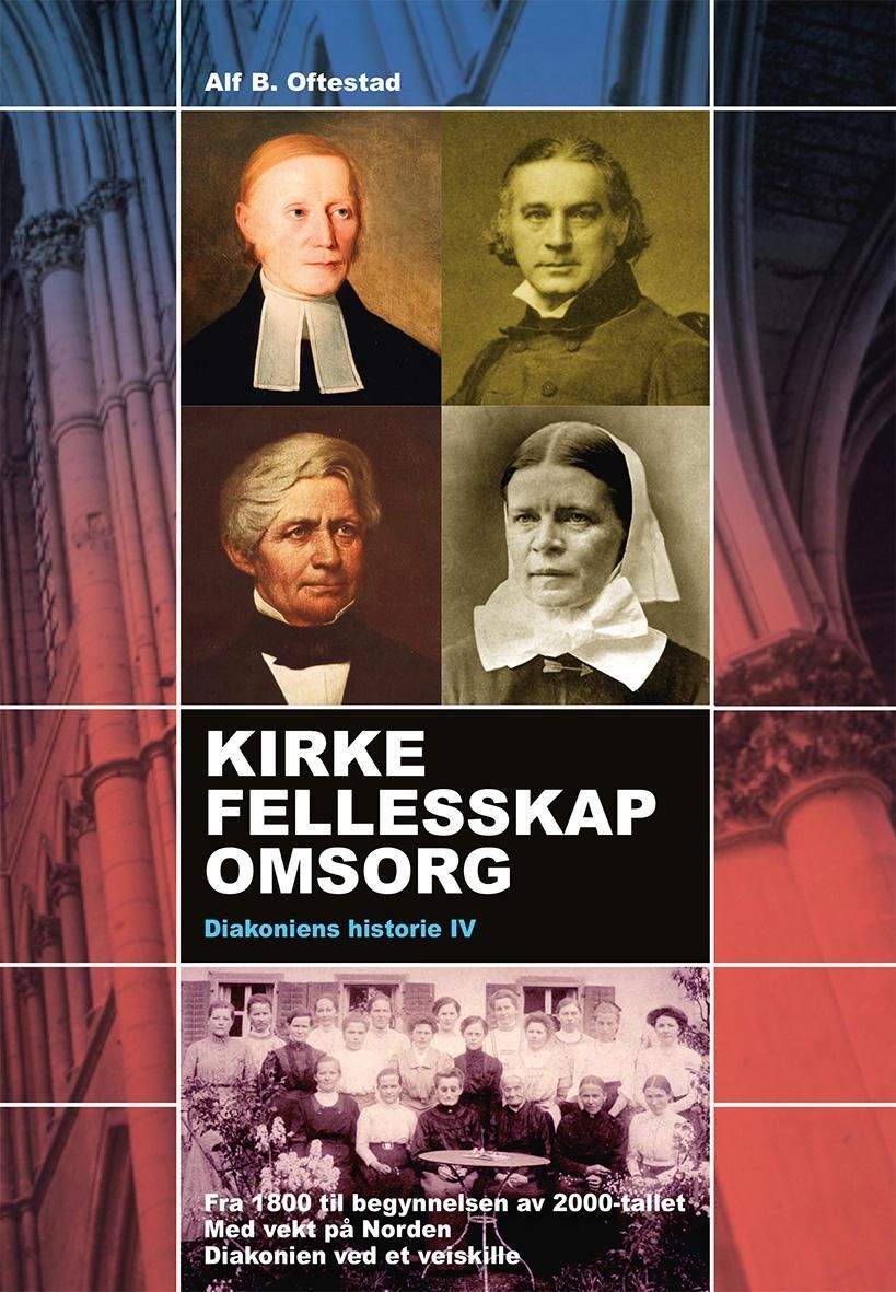 Kirke, fellesskap, omsorg : diakoniens historie. IV. Fra 1800-tallet til begynnelsen av 2000-tallet : diakonien ved et veiskille : med vekt på Norden