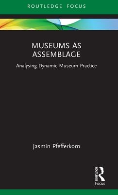 Museums as Assemblage : Analysing dynamic museum practice