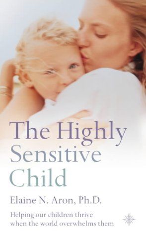 The highly sensitive child : helping our children thrive when the world overwhelms them
