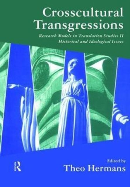 Crosscultural Transgressions : Research Models in Translation: v. 2: Historical and Ideological Issues