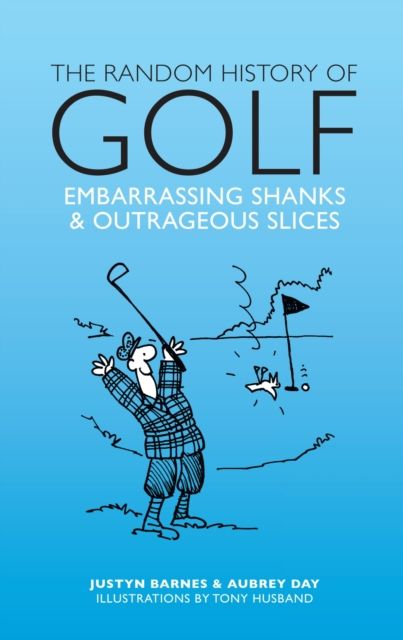 The Random History of Golf : Embarrassing Shanks & Outrageous Slices