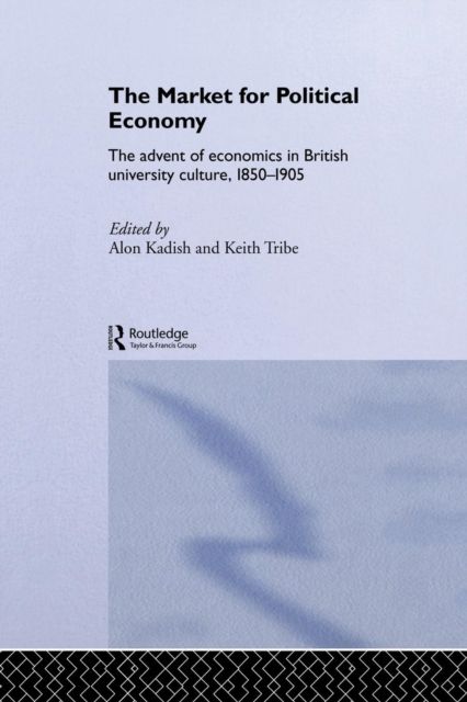 The Market for Political Economy : The Advent of Economics in British University Culture, 1850-1905