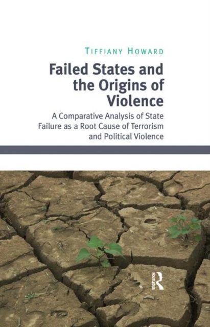 Failed States and the Origins of Violence : A Comparative Analysis of State Failure as a Root Cause of Terrorism and Political Violence