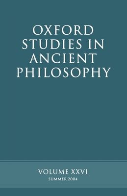 Oxford Studies in Ancient Philosophy XXVI : Summer 2004