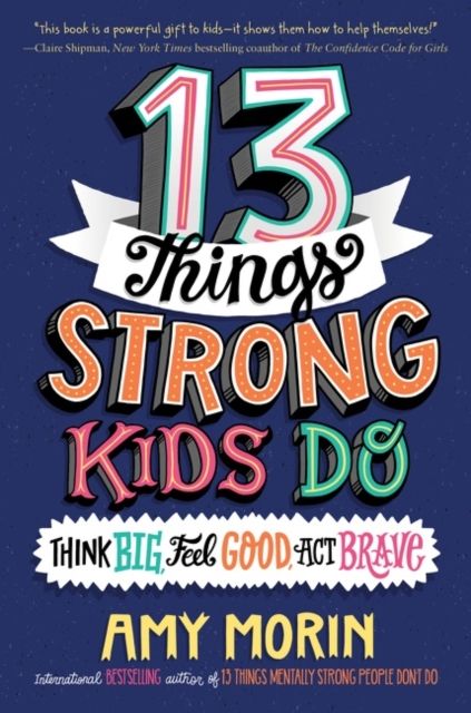 13 Things Strong Kids Do : Think Big, Feel Good, Act Brave