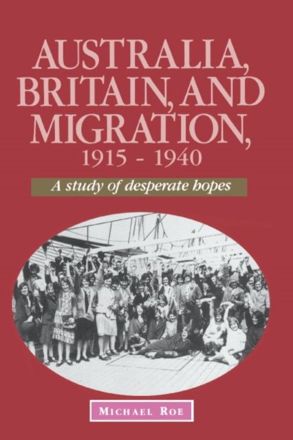 Australia, Britain and Migration, 1915-1940 : A Study of Desperate Hopes