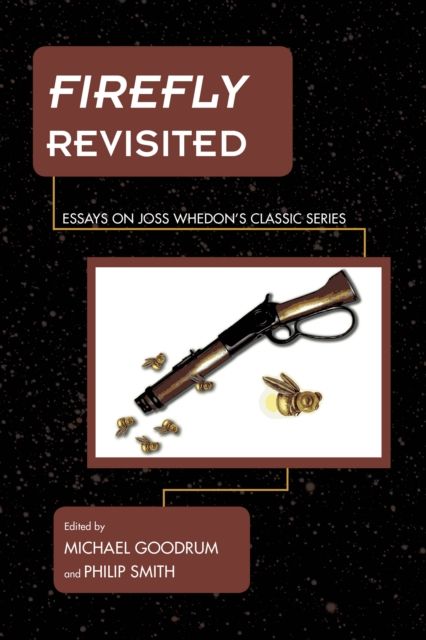 Firefly Revisited : Essays on Joss Whedon's Classic Series