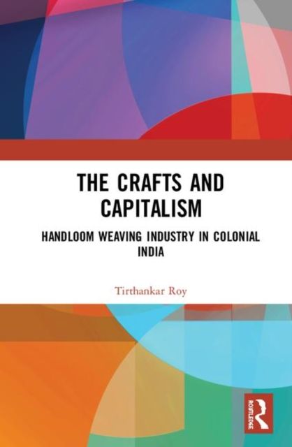 The Crafts and Capitalism : Handloom Weaving Industry in Colonial India