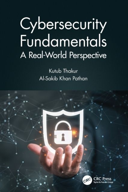 Cybersecurity Fundamentals : A Real-World Perspective
