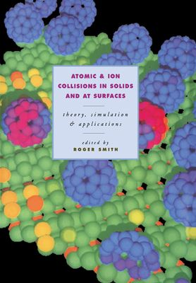 Atomic and Ion Collisions in Solids and at Surfaces : Theory, Simulation and Applications