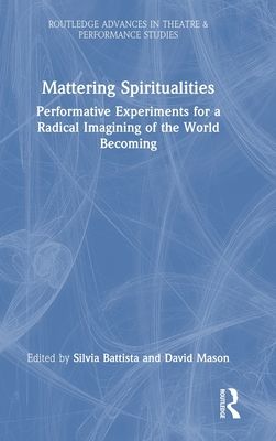Mattering Spiritualities : Performative Experiments for a Radical Imagining of the World Becoming
