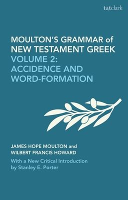 Moulton's Grammar of New Testament Greek: New Edition : Volume 2: Accidence and Word Formation: With a New Critical Introduction by Stanley E. Porter