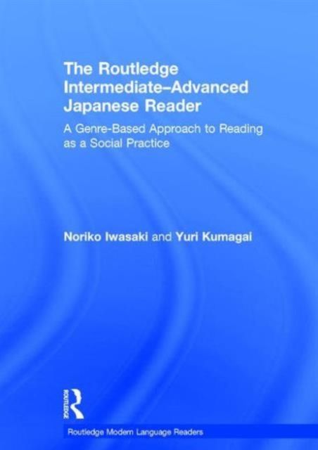 The Routledge Intermediate to Advanced Japanese Reader : A Genre-Based Approach to Reading as a Social Practice