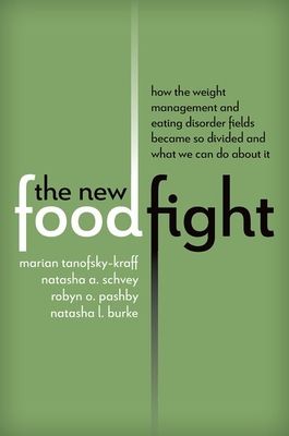 The New Food Fight : How the Weight Management and Eating Disorder Fields Became So Divided and What We Can Do About It