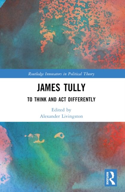 James Tully : To Think and Act Differently