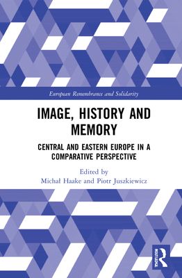 Image, History and Memory : Central and Eastern Europe in a Comparative Perspective