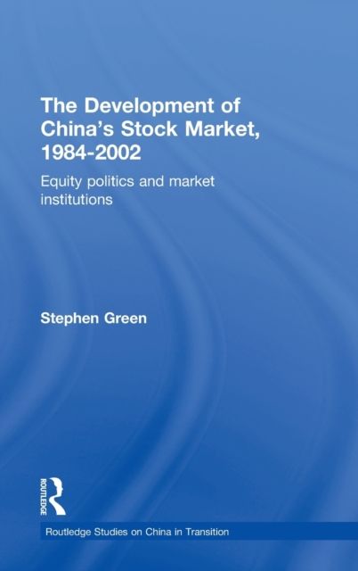 The Development of China's Stockmarket, 1984-2002 : Equity Politics and Market Institutions