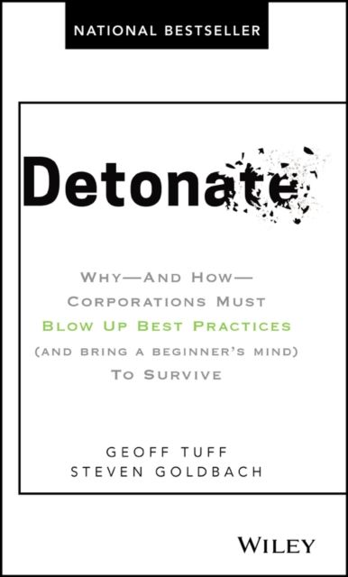 Detonate : Why - And How - Corporations Must Blow Up Best Practices (and bring a beginner's mind) To Survive