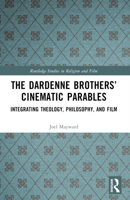 The Dardenne Brothers’ Cinematic Parables : Integrating Theology, Philosophy, and Film