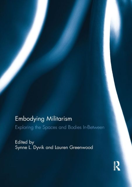 Embodying Militarism : Exploring the Spaces and Bodies In-Between
