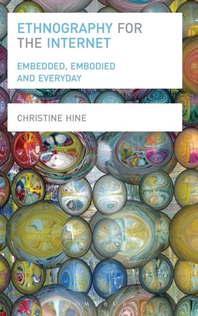 Ethnography for the Internet : Embedded, Embodied and Everyday